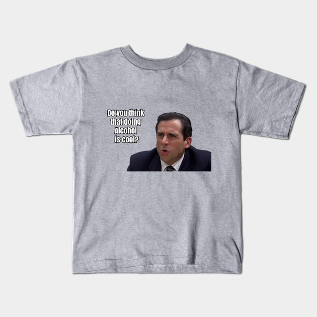 Michael Scott - "Do you think that doing Alcohol is cool" Kids T-Shirt by TossedSweetTees